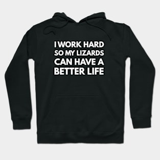 I Work Hard So My Lizards Can Have A Better Life Hoodie